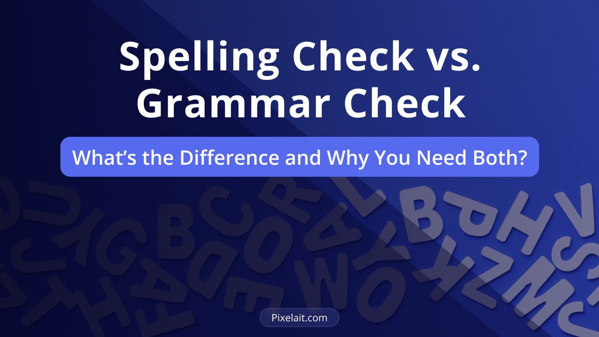 Spelling vs. Grammar Check: Why Both Matter