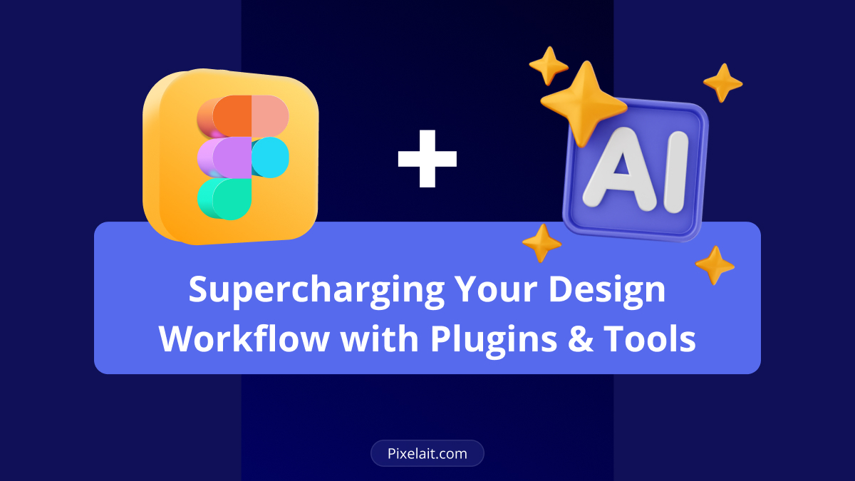 Figma + AI: Supercharging Your Design Workflow with Plugins and Tools