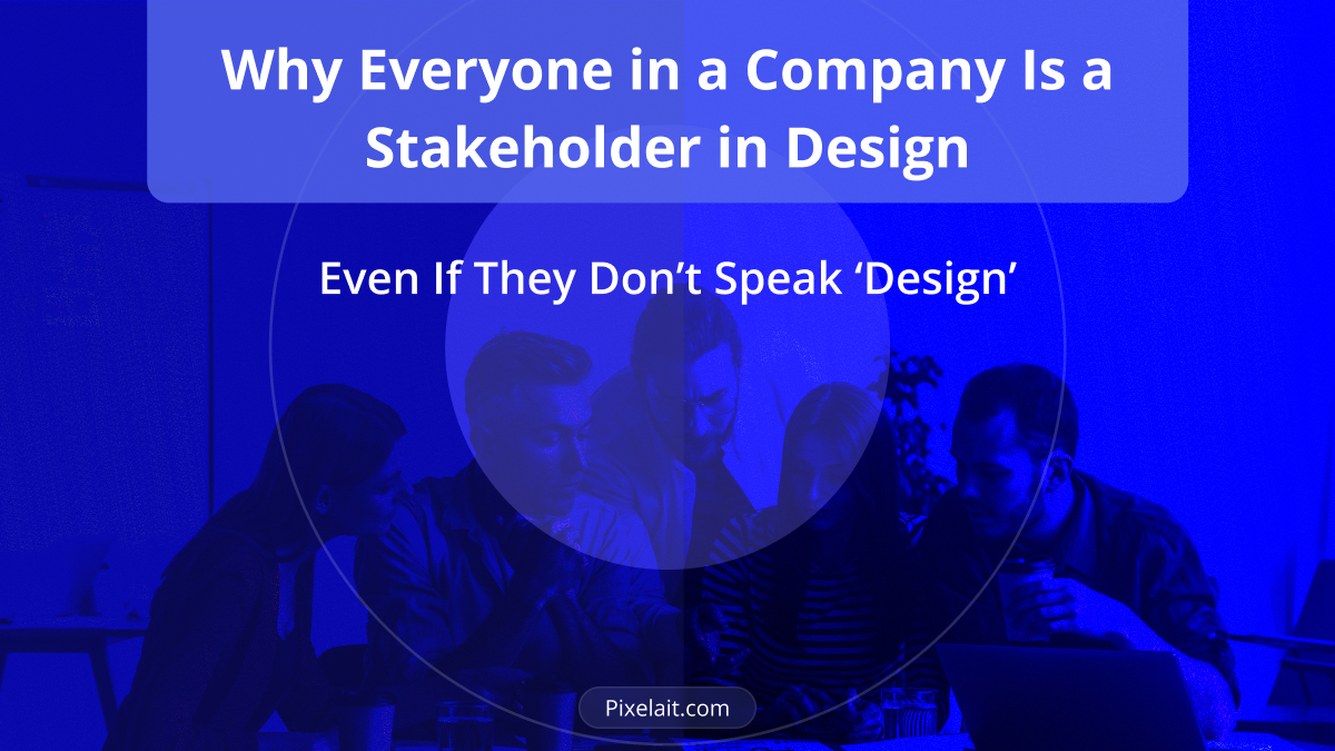 Design Stakeholders: Why Everyone in Your Company Has a Voice That Matters